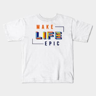 Make LIFE Epic Kids T-Shirt